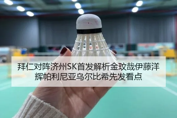 拜仁对阵济州SK首发解析金玟哉伊藤洋辉帕利尼亚乌尔比希先发看点
